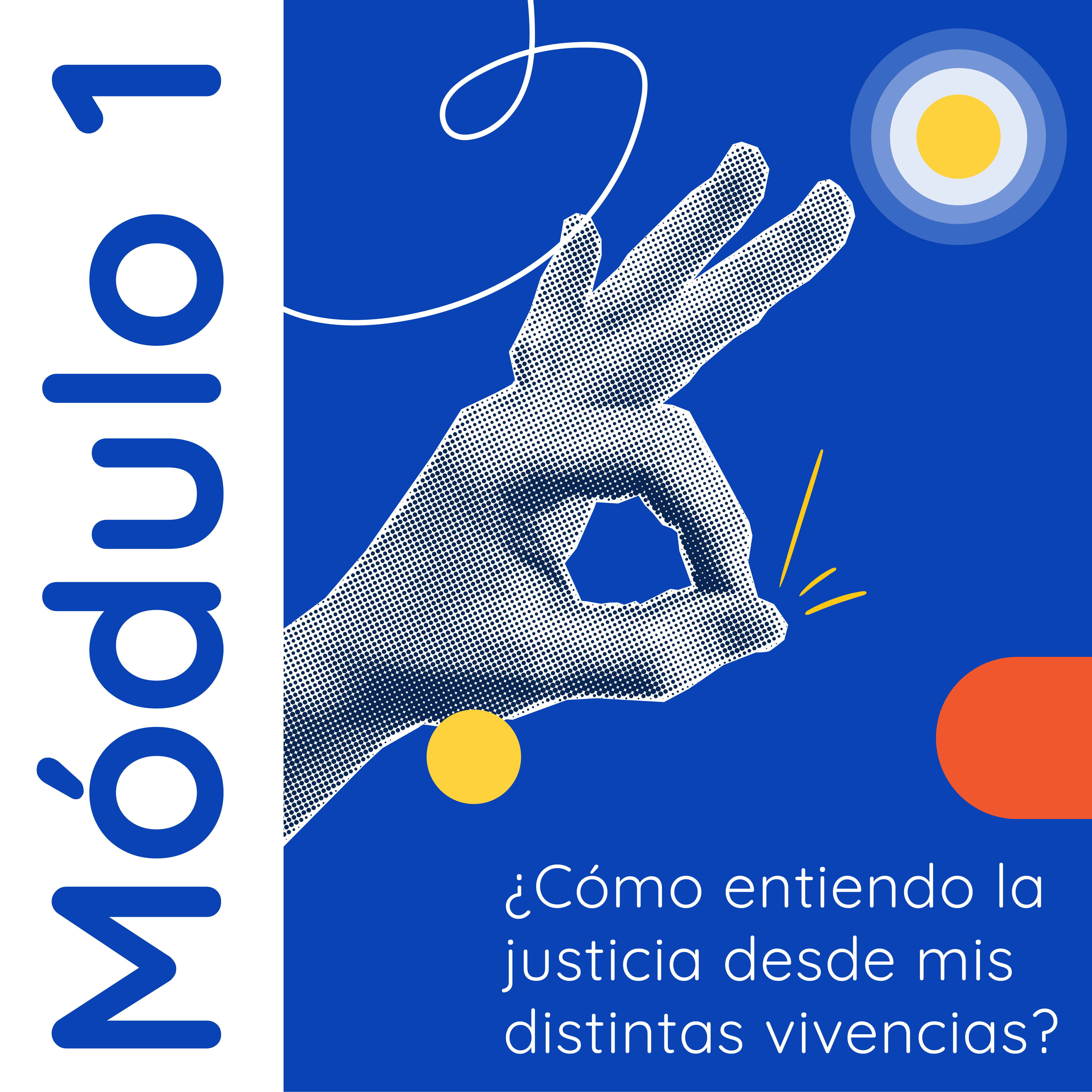 Portada azul con "Módulo 1" en vertical sobre franja blanca a la izquierda. En el centro, una mano con textura de semitono hace el gesto de "ok", con líneas amarillas de brillo, y debajo el título "¿Cómo entiendo la justicia desde mis distintas vivencias?" en blanco. Cierra con un círculo concéntrico azul y amarillo y una forma naranja como elementos decorativos.