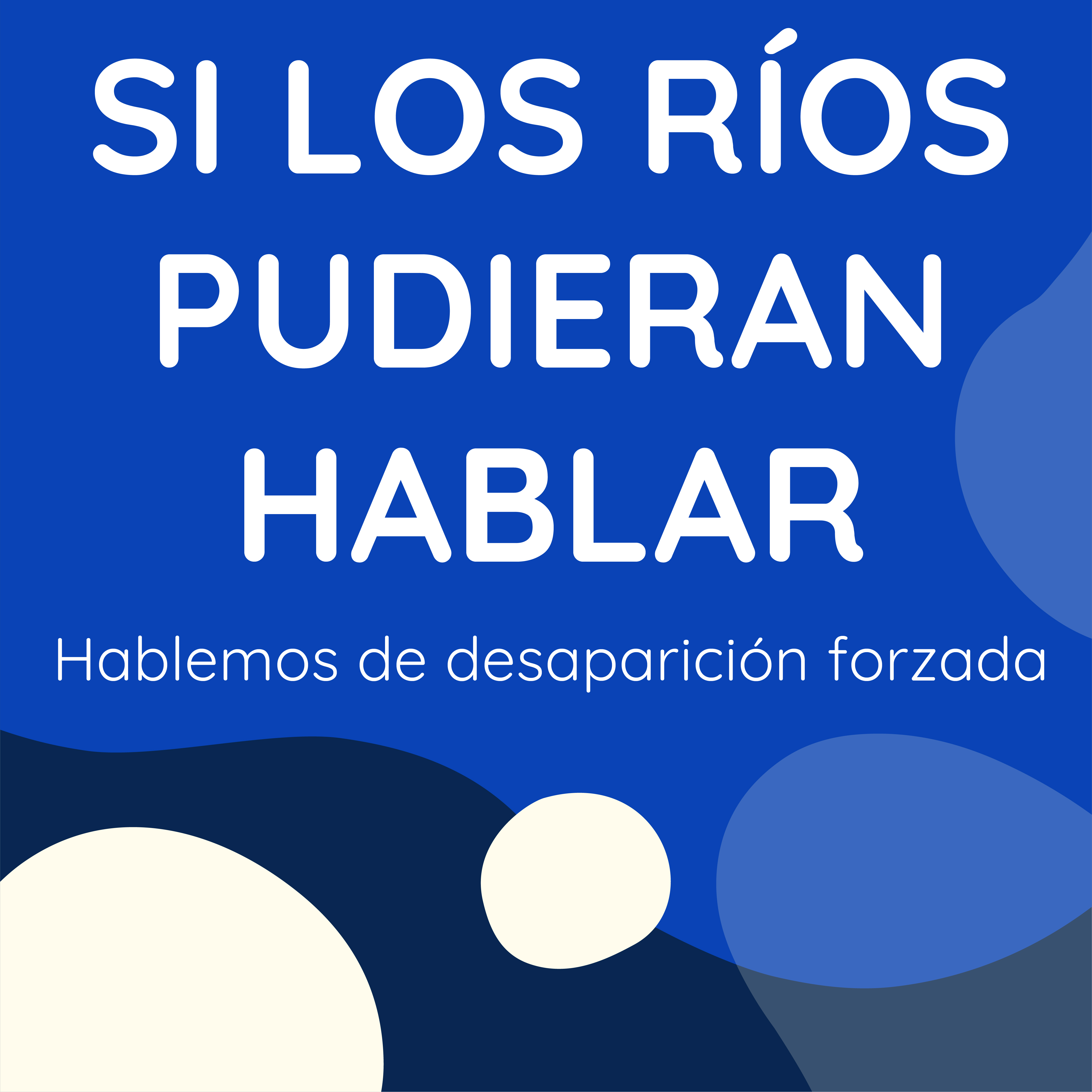 Portada en tonos azules con formas orgánicas y círculos crema, con el título "Si los ríos pudieran hablar" y el subtítulo "Hablemos de desaparición forzada". El diseño evoca el simbolismo de los ríos como testigos silenciosos, en un tono visual sobrio y contemplativo, propio de material sobre memoria histórica y víctimas del conflicto armado en Colombia.