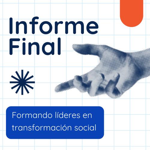 Portada cuadriculada con el título "Informe Final" en azul marino, en dos líneas, con una forma naranja en la esquina superior derecha y un ícono de destello debajo del título. A la derecha, una ilustración de una mano en medio tono (efecto de puntos) con el índice extendido, señalando en diagonal. En la parte inferior, un recuadro azul brillante contiene el texto en blanco "Formando líderes en transformación social", en dos líneas.
