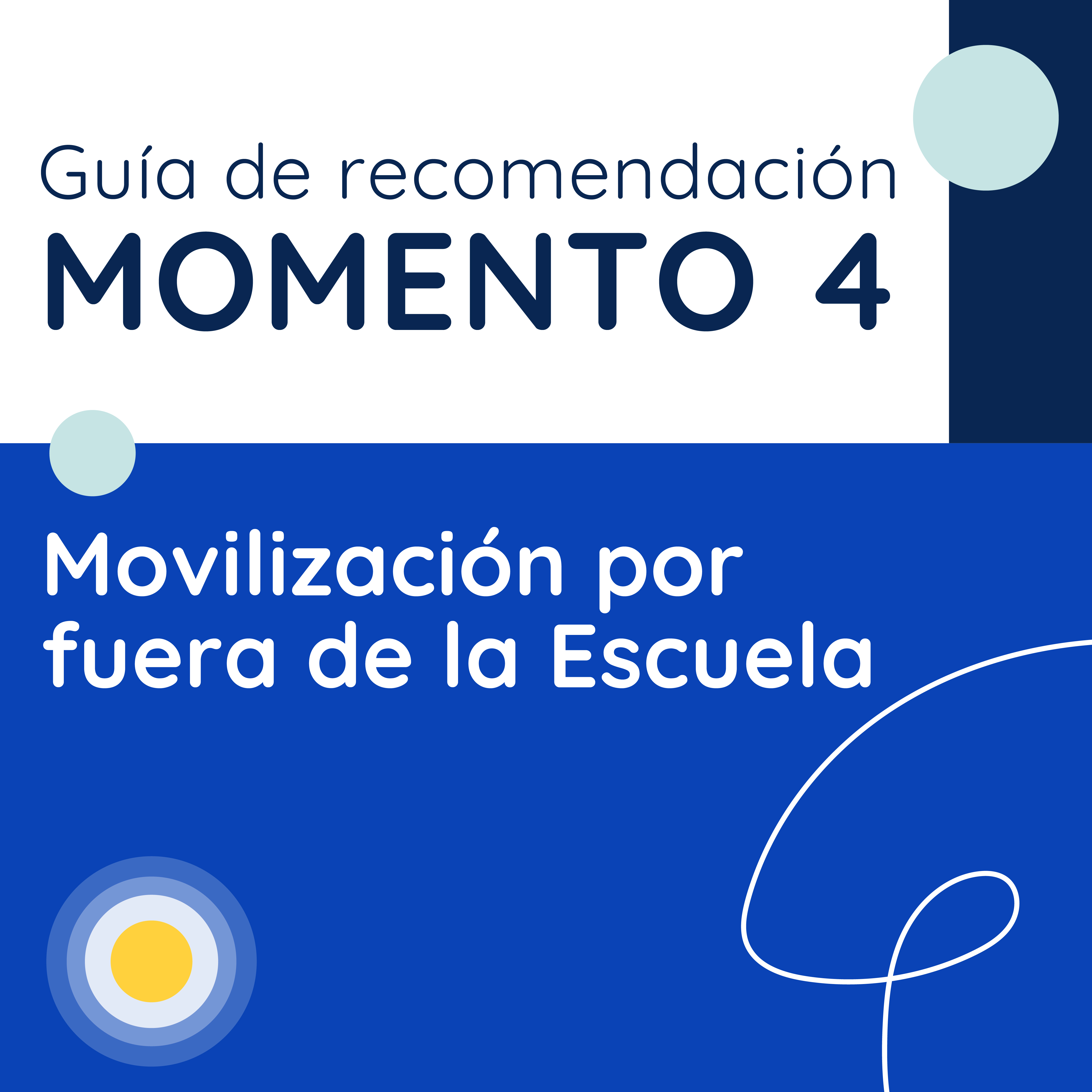 Fondo azul con título alineado a la izquierda con la inscripción "Guía de recomendación Momento 4 Movilización por fuera de la Escuela". En la esquina superior derecha destaca una circunferencia de color azul. En la esquina inferior izquierda destaca una circunferencia de color amarillo. 
