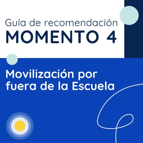 Fondo azul con título alineado a la izquierda con la inscripción "Guía de recomendación Momento 4 Movilización por fuera de la Escuela". En la esquina superior derecha destaca una circunferencia de color azul. En la esquina inferior izquierda destaca una circunferencia de color amarillo. 