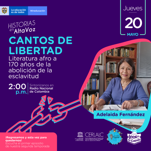 Afiche morado del programa radial Historias en AltaVoz. Título: "CANTOS DE LIBERTAD: Literatura afro a 170 años de la abolición de la esclavitud", con una cadena rota. Fecha: Jueves 20 de mayo, 2:00 p.m. por Radio Nacional de Colombia. Incluye foto de la invitada Adelaida Fernández.