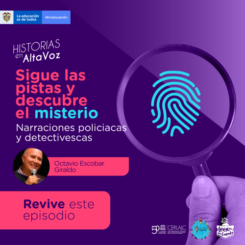 Cartel púrpura de "HISTORIAS en AltaVoz". Texto: "Sigue las pistas y descubre el misterio. Narraciones policiacas y detectivescas". Muestra una mano con lupa enfocando una huella dactilar cian. Incluye foto de Octavio Escobar Giraldo, botón "Revive este episodio" y logos educativos.