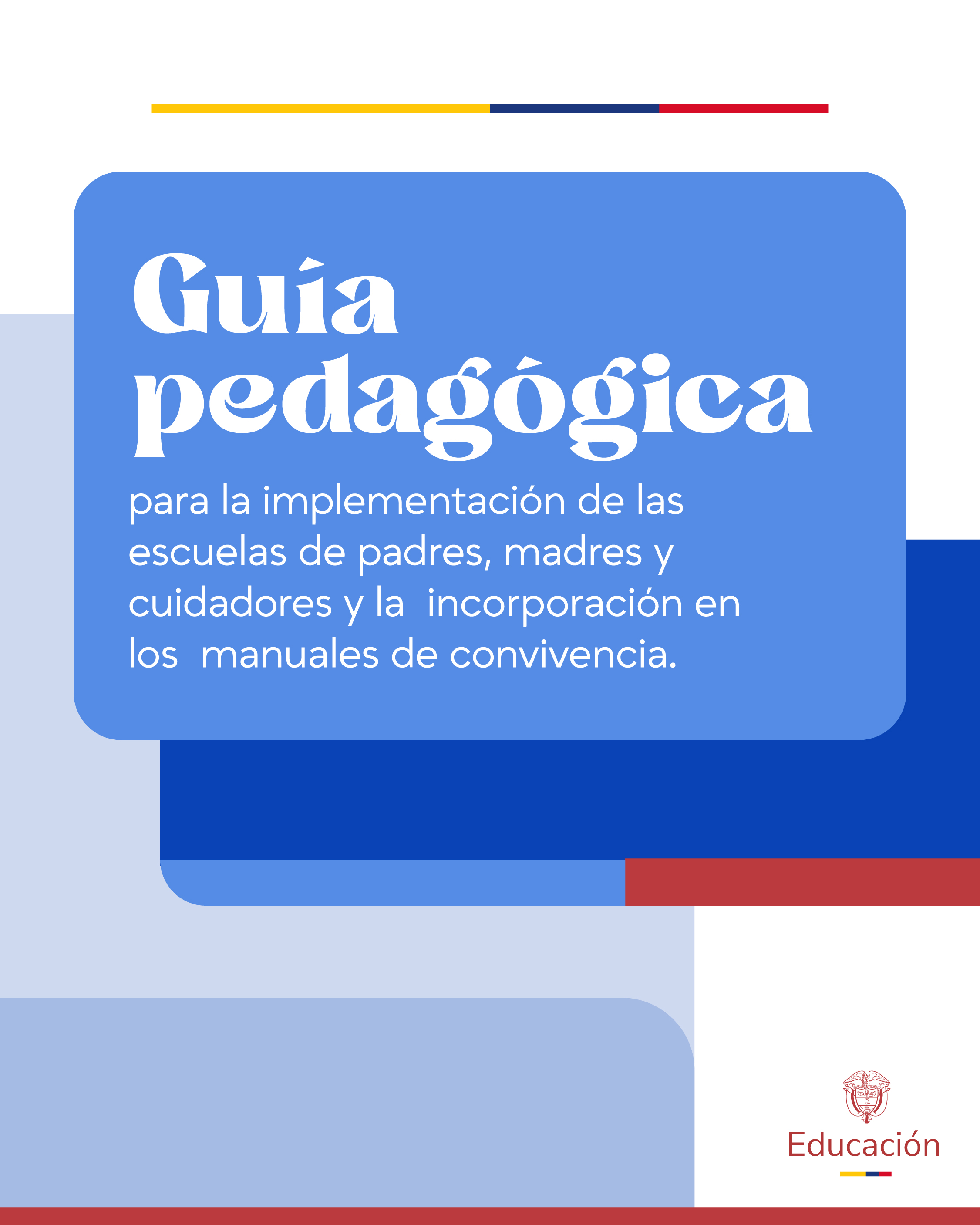Imagen con diseño geométrico en tonos azul, blanco y rojo, y los símbolos oficiales en la esquina inferior derecha. En el cuadrante superior, sobre un recuadro azul de bordes redondeados, resalta en tipografía blanca grande el texto: "Guía pedagógica", seguido por el subtítulo en letras más pequeñas: "para la implementación de las escuelas de padres, madres y cuidadores y la incorporación en los manuales de convivencia".