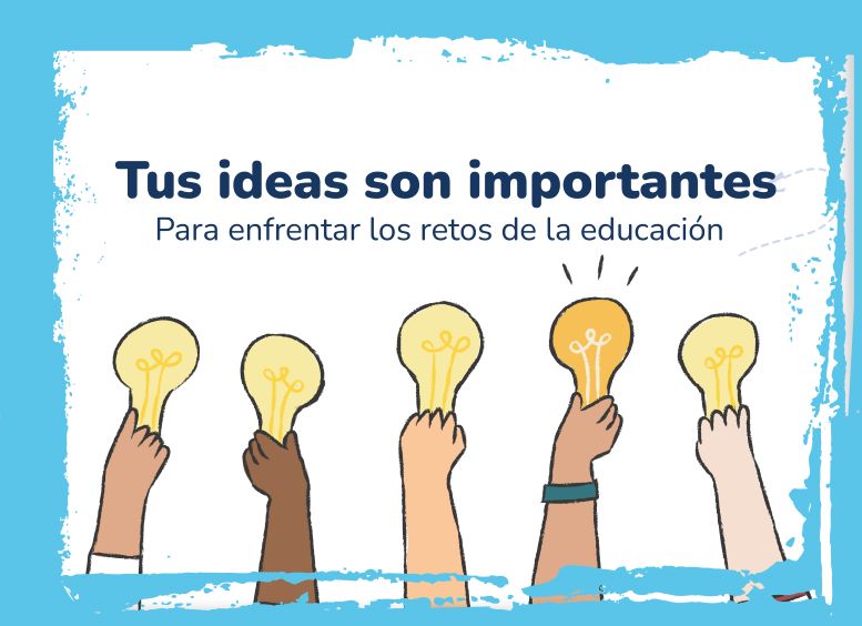 Dibujo de cinco manos levantadas sosteniendo bombillos y la frase "Tus ideas son importantes para enfrentar los retos de la educación"